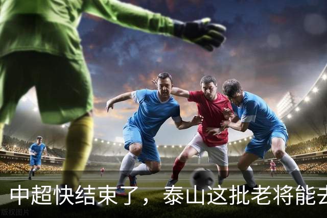中超快结束了，泰山这批老将能去哪？高准翼没人要、陈蒲被冤枉、门将位置全是坑