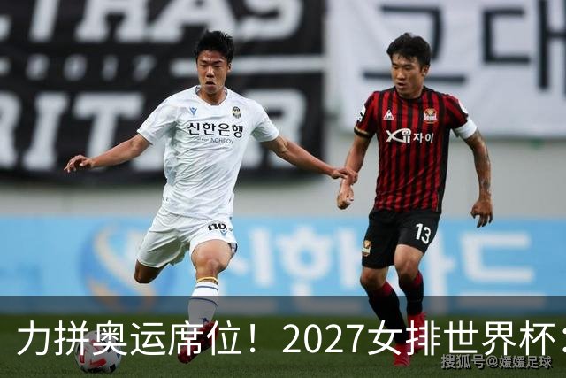 力拼奥运席位！2027女排世界杯：中国与荷兰瑞士瑞典同组