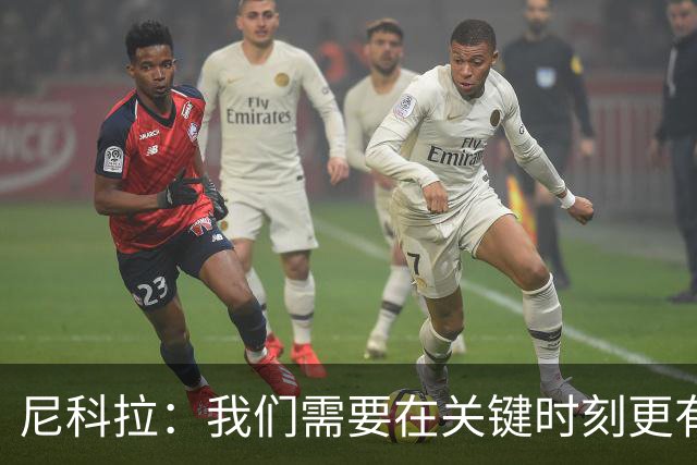 尼科拉：我们需要在关键时刻更有杀伤力；赛程很艰难