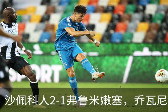 沙佩科人2-1弗鲁米嫩塞，乔瓦尼-奥古斯托传射，博拉西耶破门