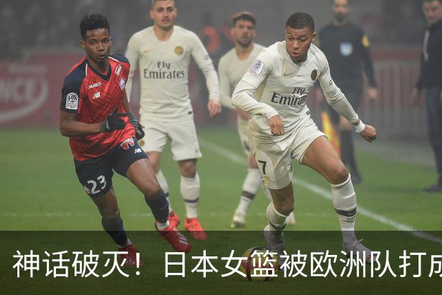 神话破灭！日本女篮被欧洲队打成筛子，田中心11分遮羞布被扯烂