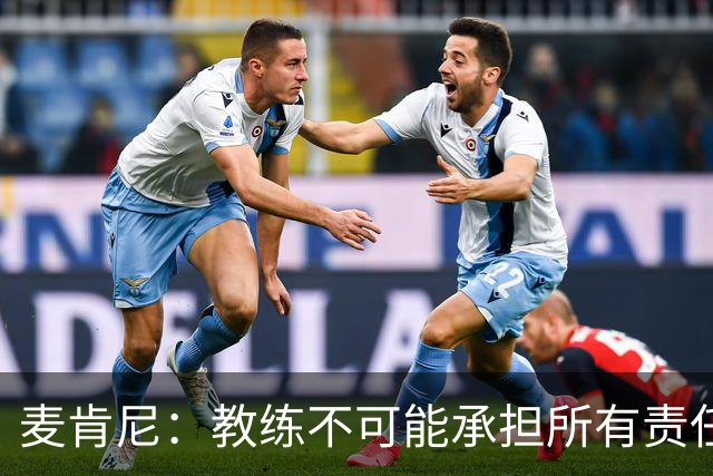 麦肯尼：教练不可能承担所有责任，需要尤文球员们在场上努力拼搏